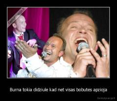 Burna tokia didziule kad net visas bobutes apzioja - 