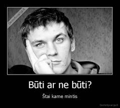 Būti ar ne būti? - Štai kame mintis
