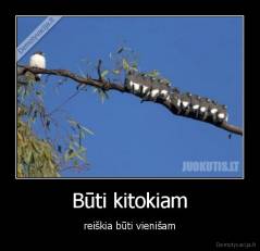 Būti kitokiam - reiškia būti vienišam