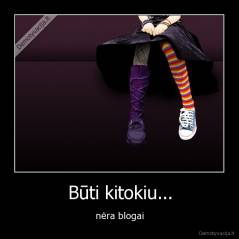 Būti kitokiu... - nėra blogai