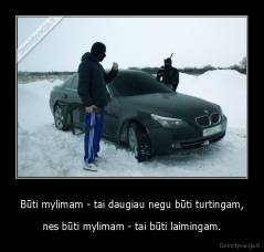 Būti mylimam - tai daugiau negu būti turtingam, - nes būti mylimam - tai būti laimingam.