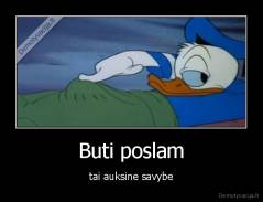 Buti poslam - tai auksine savybe