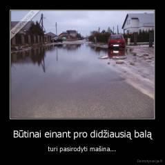Būtinai einant pro didžiausią balą - turi pasirodyti mašina...