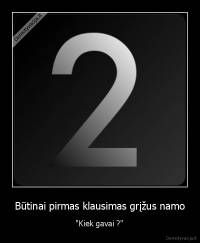 Būtinai pirmas klausimas grįžus namo - "Kiek gavai ?"