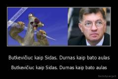 Butkevičiuc kaip Sidas. Durnas kaip bato aulas - Butkevičiuc kaip Sidas. Durnas kaip bato aulas