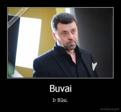 Buvai - Ir Būsi.