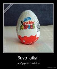 Buvo laikai, - kai rūpėjo tik žaisliukas.