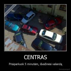 CENTRAS - Prisiparkuok 5 minutėm, išvažinėsi valandą