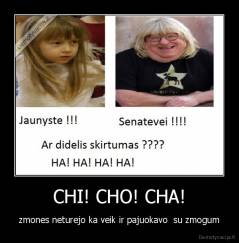 CHI! CHO! CHA! - zmones neturejo ka veik ir pajuokavo  su zmogum