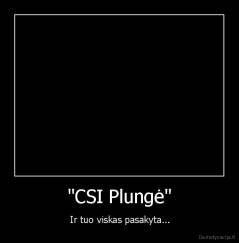 "CSI Plungė" -  Ir tuo viskas pasakyta...