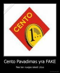 Cento Pavadimas yra FAKE - Nes ten nuejas isleidi Litus