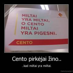 Cento pirkėjai žino.. - ..kad miltai yra miltai.
