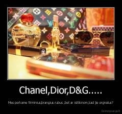 Chanel,Dior,D&G..... - Mes perkame firminius,brangius rubus ,bet ar isitikinom,kad jie orgnalus?
