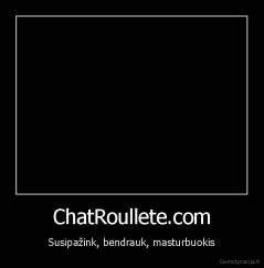 ChatRoullete.com - Susipažink, bendrauk, masturbuokis