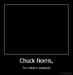 Chuck Norris, - Tuo viskas ir pasakyta
