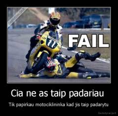 Cia ne as taip padariau  - Tik papirkau motociklininka kad jis taip padarytu