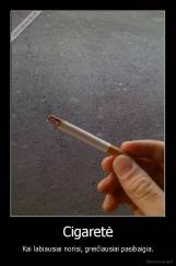 Cigaretė - Kai labiausiai norisi, greičiausiai pasibaigia.