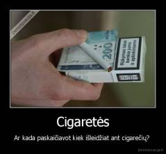 Cigaretės - Ar kada paskaičiavot kiek išleidžiat ant cigarečių? 