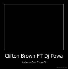 Clifton Brown FT Dj Powa - Nobody Can Cross It