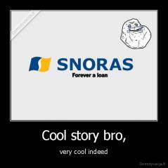 Cool story bro, - very cool indeed