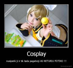 Cosplay - nusiperki ji ir tik tada pagalvoji AS NETURIU FOTIKO !!!