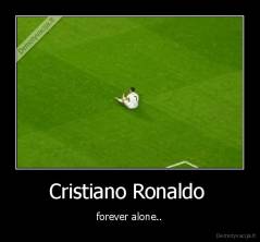 Cristiano Ronaldo  - forever alone..