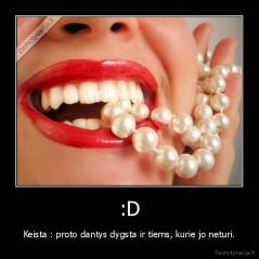 :D - Keista : proto dantys dygsta ir tiems, kurie jo neturi.
