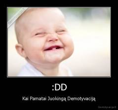 :DD - Kai Pamatai Juokingą Demotyvaciją