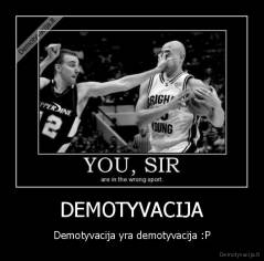 DEMOTYVACIJA - Demotyvacija yra demotyvacija :P