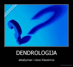 DENDROLOGIJA - atsakymas i visus klausimus