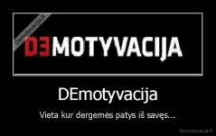 DEmotyvacija - Vieta kur dergemės patys iš savęs...