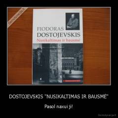 DOSTOJEVSKIS "NUSIKALTIMAS IR BAUSMĖ" -  Pasol naxui ji! 