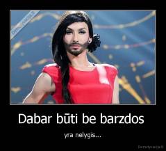Dabar būti be barzdos  - yra nelygis...