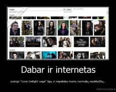 Dabar ir internetas - susirgo "Love twilight saga" liga, ir nepalieka mums normalių saulėlydžių...
