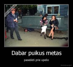 Dabar puikus metas - pasėdėti prie upelio