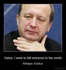 Daina: i want to kill everyone in the world - Atlikejas: Kubilius