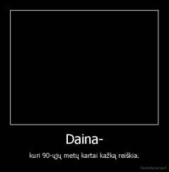 Daina- - kuri 90-ųjų metų kartai kažką reiškia.