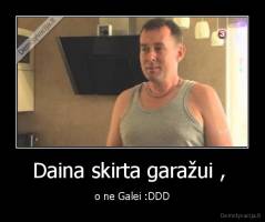 Daina skirta garažui ,  - o ne Galei :DDD