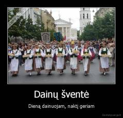 Dainų šventė - Dieną dainuojam, naktį geriam