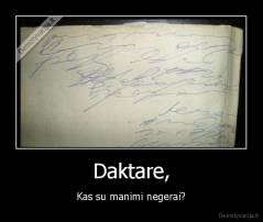Daktare, - Kas su manimi negerai?