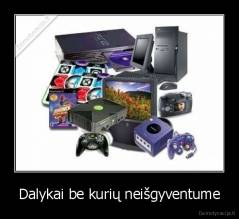 Dalykai be kurių neišgyventume - 