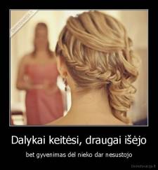 Dalykai keitėsi, draugai išėjo - bet gyvenimas dėl nieko dar nesustojo