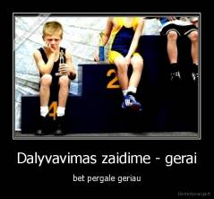 Dalyvavimas zaidime - gerai - bet pergale geriau