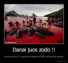 Danai juos zodo !! - Duxai jus Danai !! Ir nestumit ant japonu tik del to kad video pervadintas