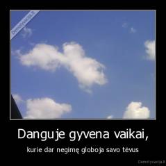 Danguje gyvena vaikai, - kurie dar negimę globoja savo tėvus