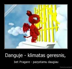 Danguje - klimatas geresnis,  - bet Pragare - pazystamu daugiau