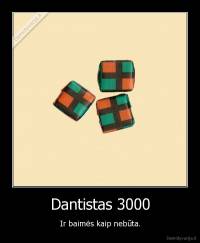 Dantistas 3000 - Ir baimės kaip nebūta.