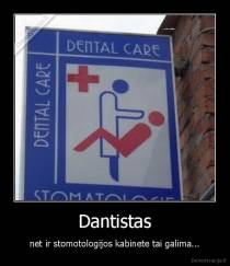 Dantistas - net ir stomotologijos kabinete tai galima...