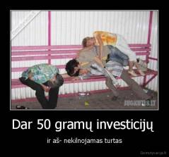 Dar 50 gramų investicijų  - ir aš- nekilnojamas turtas