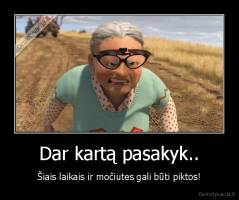 Dar kartą pasakyk.. - Šiais laikais ir močiutes gali būti piktos!